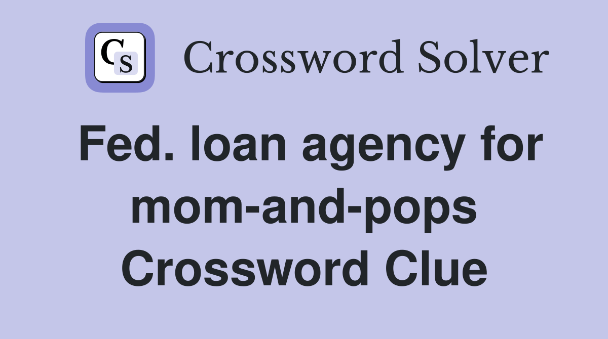 Fed. loan agency for momandpops Crossword Clue Answers Crossword